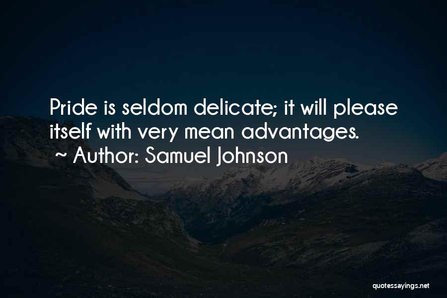 Samuel Johnson Quotes: Pride Is Seldom Delicate; It Will Please Itself With Very Mean Advantages.