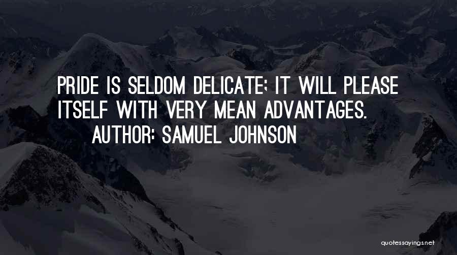 Samuel Johnson Quotes: Pride Is Seldom Delicate; It Will Please Itself With Very Mean Advantages.