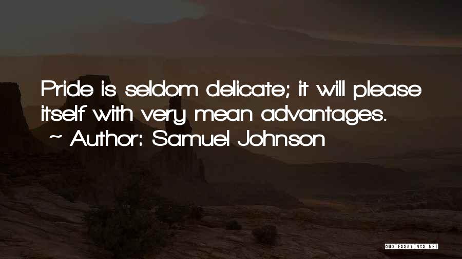 Samuel Johnson Quotes: Pride Is Seldom Delicate; It Will Please Itself With Very Mean Advantages.