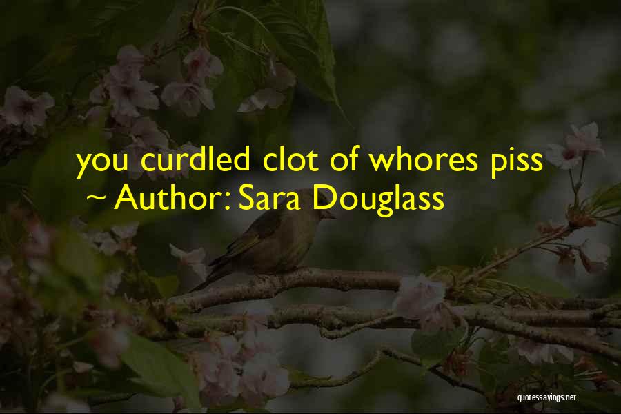 Sara Douglass Quotes: You Curdled Clot Of Whores Piss