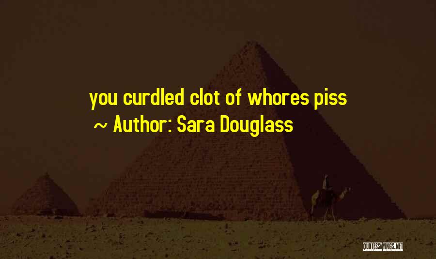 Sara Douglass Quotes: You Curdled Clot Of Whores Piss