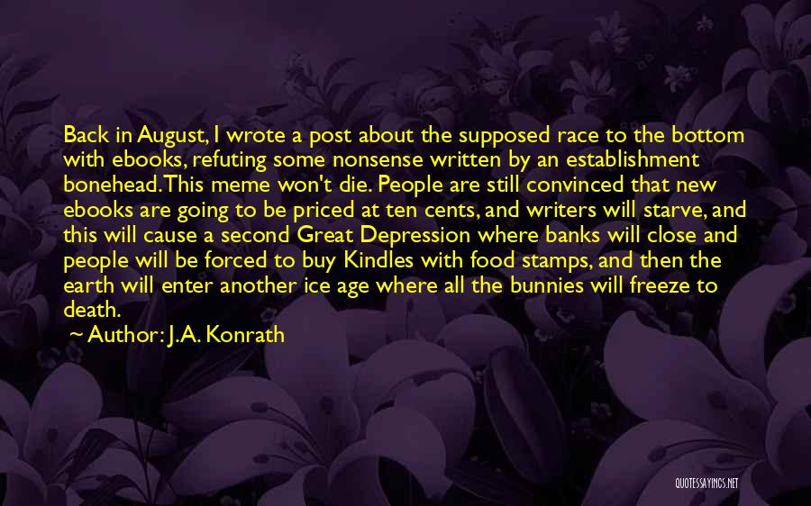 J.A. Konrath Quotes: Back In August, I Wrote A Post About The Supposed Race To The Bottom With Ebooks, Refuting Some Nonsense Written