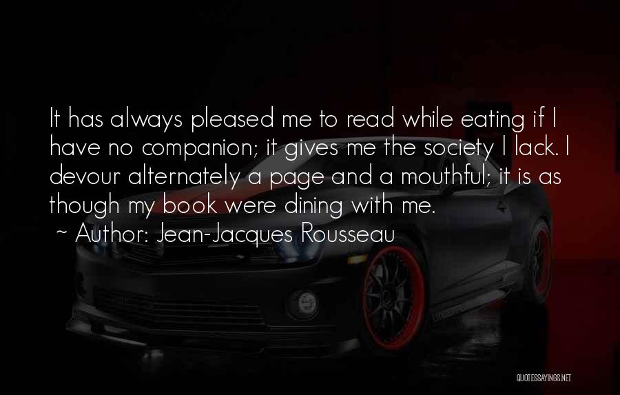 Jean-Jacques Rousseau Quotes: It Has Always Pleased Me To Read While Eating If I Have No Companion; It Gives Me The Society I