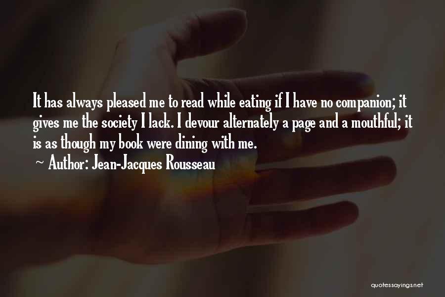 Jean-Jacques Rousseau Quotes: It Has Always Pleased Me To Read While Eating If I Have No Companion; It Gives Me The Society I