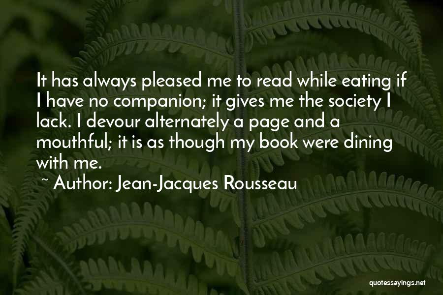 Jean-Jacques Rousseau Quotes: It Has Always Pleased Me To Read While Eating If I Have No Companion; It Gives Me The Society I