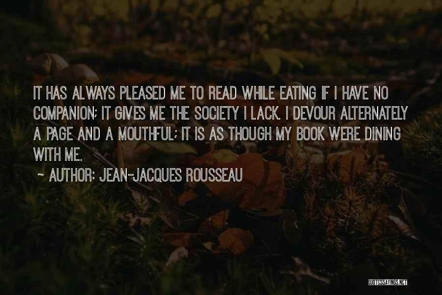 Jean-Jacques Rousseau Quotes: It Has Always Pleased Me To Read While Eating If I Have No Companion; It Gives Me The Society I