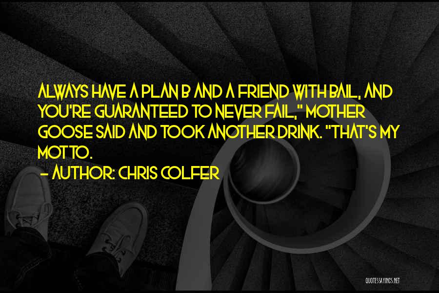 Chris Colfer Quotes: Always Have A Plan B And A Friend With Bail, And You're Guaranteed To Never Fail, Mother Goose Said And
