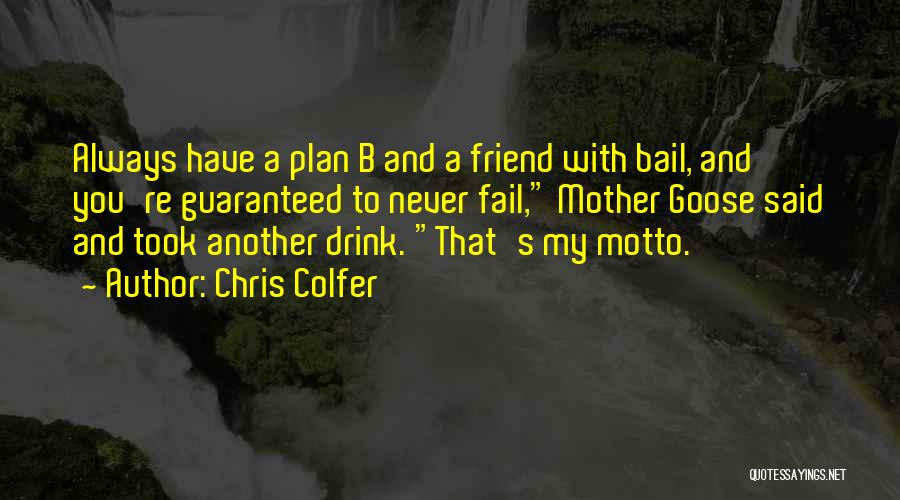 Chris Colfer Quotes: Always Have A Plan B And A Friend With Bail, And You're Guaranteed To Never Fail, Mother Goose Said And