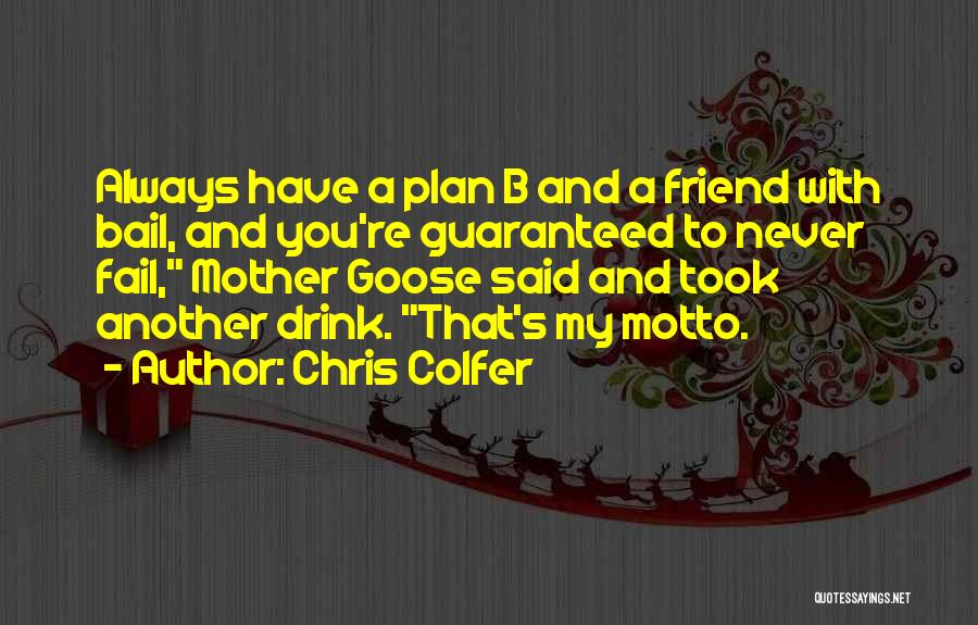 Chris Colfer Quotes: Always Have A Plan B And A Friend With Bail, And You're Guaranteed To Never Fail, Mother Goose Said And