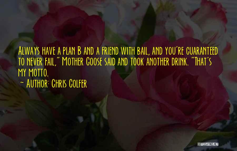 Chris Colfer Quotes: Always Have A Plan B And A Friend With Bail, And You're Guaranteed To Never Fail, Mother Goose Said And
