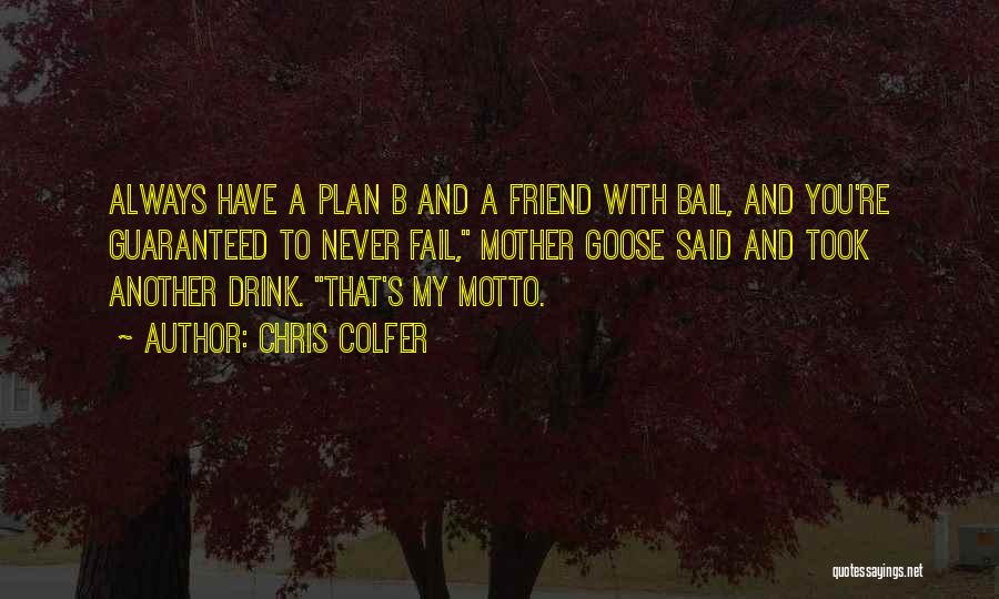 Chris Colfer Quotes: Always Have A Plan B And A Friend With Bail, And You're Guaranteed To Never Fail, Mother Goose Said And