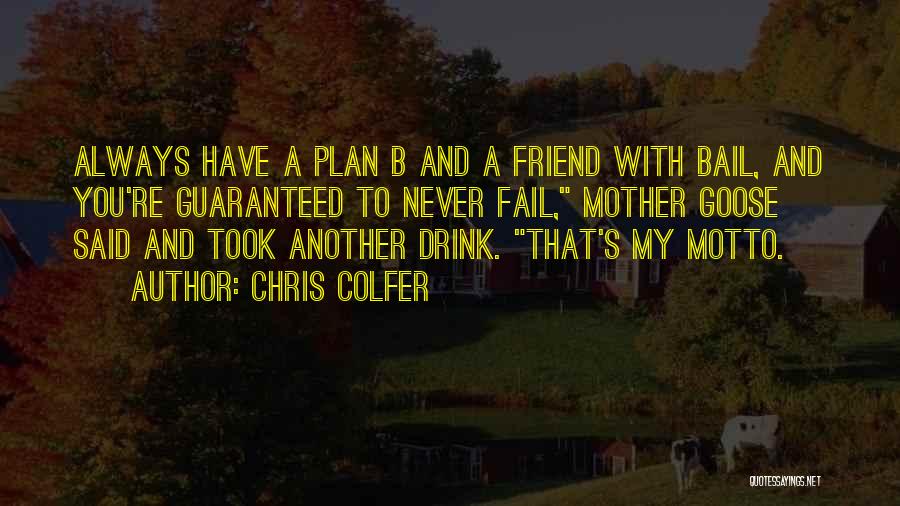 Chris Colfer Quotes: Always Have A Plan B And A Friend With Bail, And You're Guaranteed To Never Fail, Mother Goose Said And