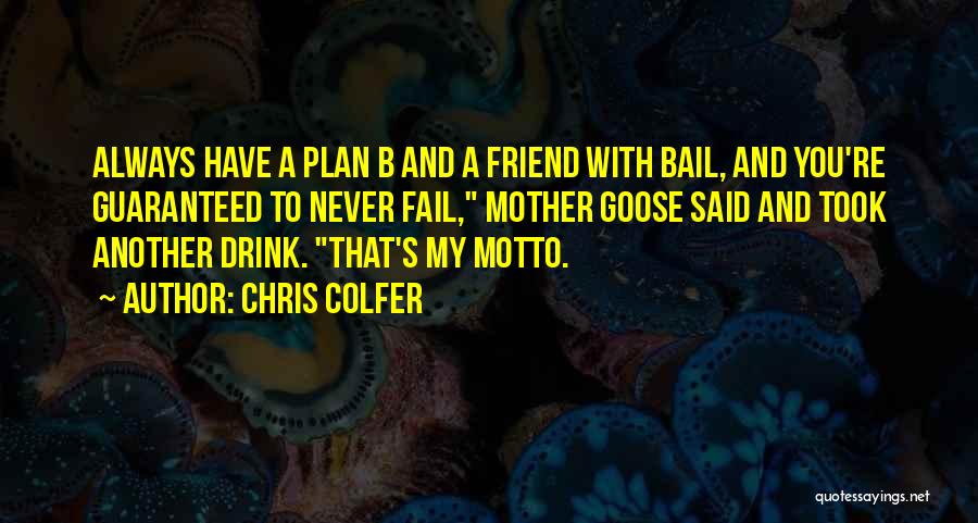 Chris Colfer Quotes: Always Have A Plan B And A Friend With Bail, And You're Guaranteed To Never Fail, Mother Goose Said And