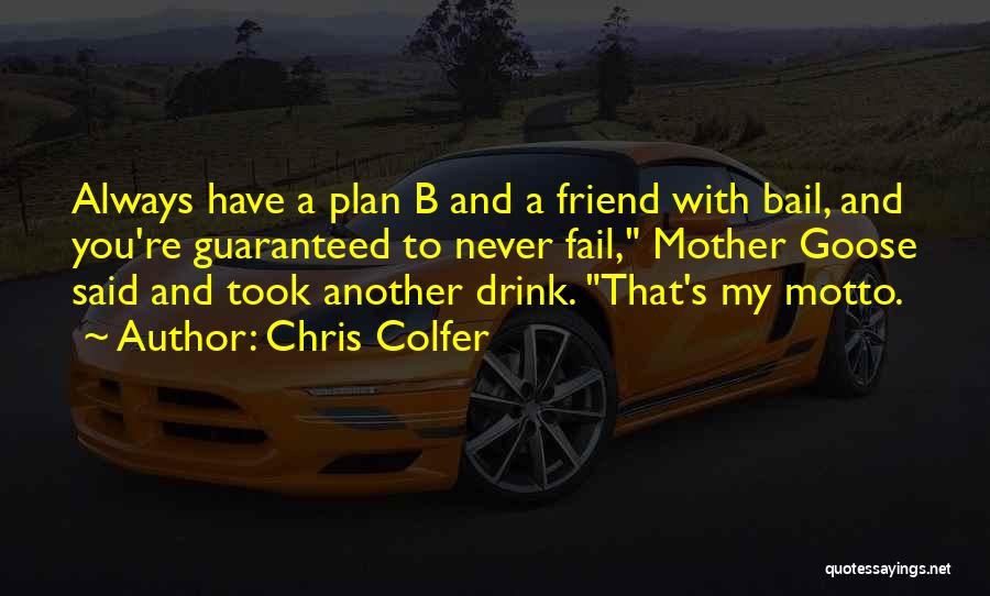 Chris Colfer Quotes: Always Have A Plan B And A Friend With Bail, And You're Guaranteed To Never Fail, Mother Goose Said And