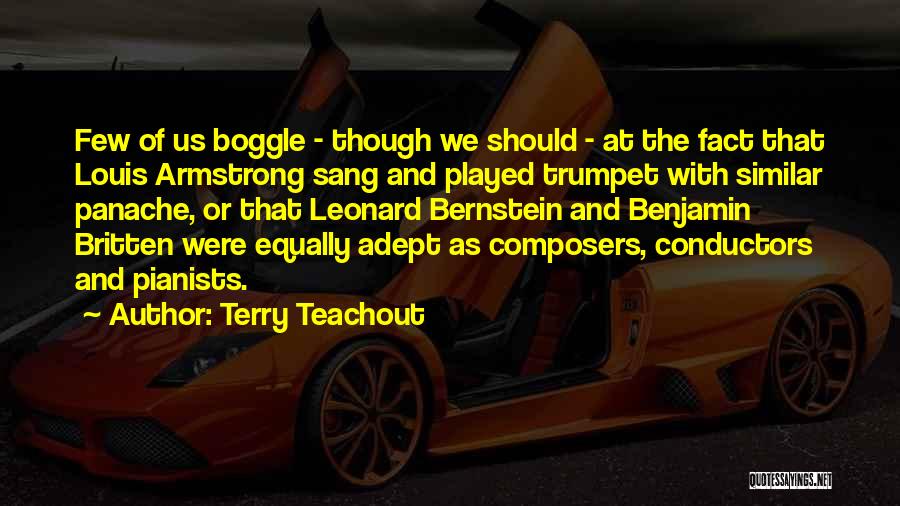 Terry Teachout Quotes: Few Of Us Boggle - Though We Should - At The Fact That Louis Armstrong Sang And Played Trumpet With