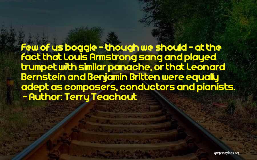 Terry Teachout Quotes: Few Of Us Boggle - Though We Should - At The Fact That Louis Armstrong Sang And Played Trumpet With