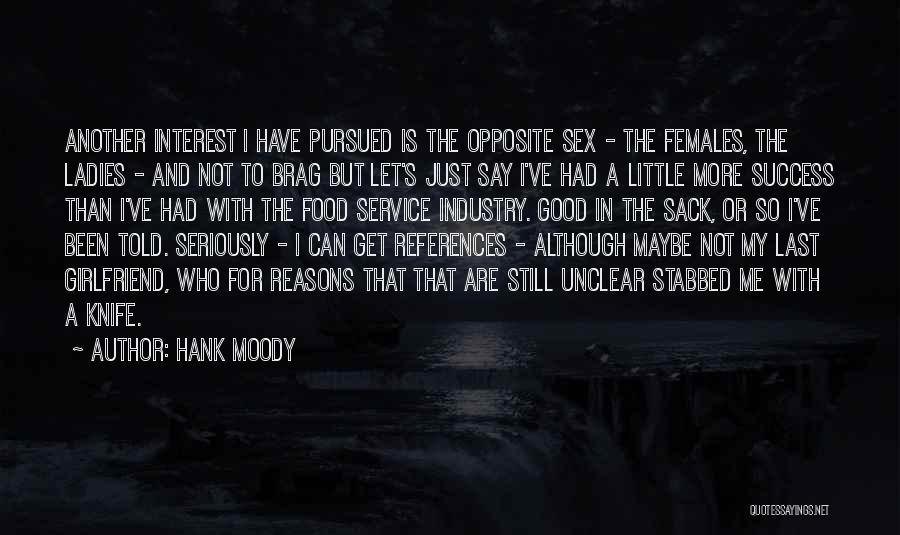 Hank Moody Quotes: Another Interest I Have Pursued Is The Opposite Sex - The Females, The Ladies - And Not To Brag But