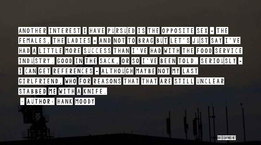 Hank Moody Quotes: Another Interest I Have Pursued Is The Opposite Sex - The Females, The Ladies - And Not To Brag But