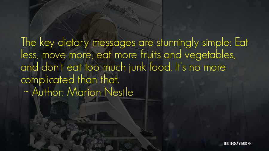 Marion Nestle Quotes: The Key Dietary Messages Are Stunningly Simple: Eat Less, Move More, Eat More Fruits And Vegetables, And Don't Eat Too