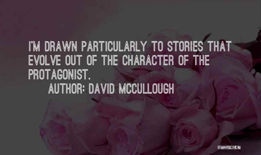 David McCullough Quotes: I'm Drawn Particularly To Stories That Evolve Out Of The Character Of The Protagonist.