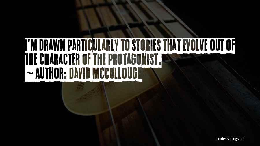 David McCullough Quotes: I'm Drawn Particularly To Stories That Evolve Out Of The Character Of The Protagonist.
