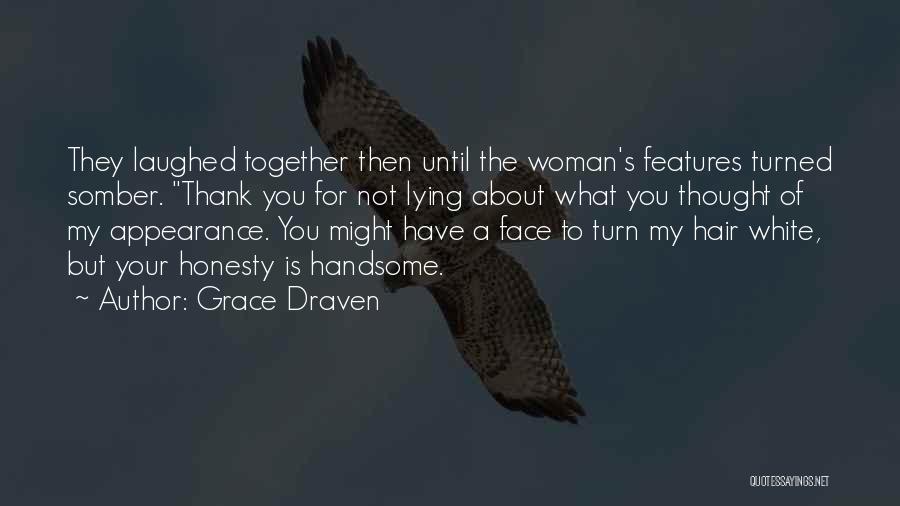 Grace Draven Quotes: They Laughed Together Then Until The Woman's Features Turned Somber. Thank You For Not Lying About What You Thought Of