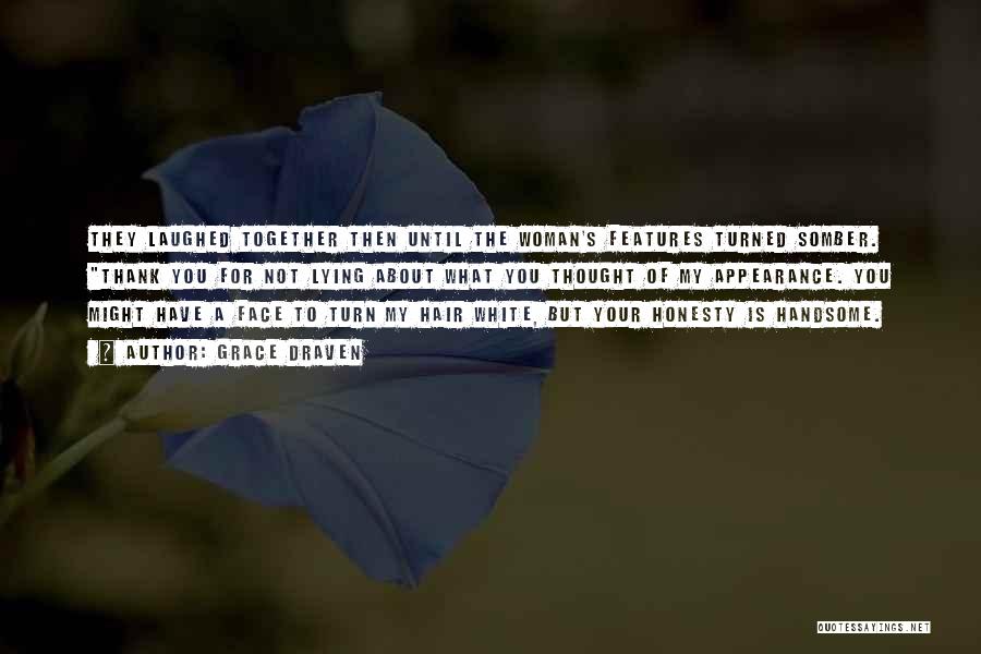 Grace Draven Quotes: They Laughed Together Then Until The Woman's Features Turned Somber. Thank You For Not Lying About What You Thought Of