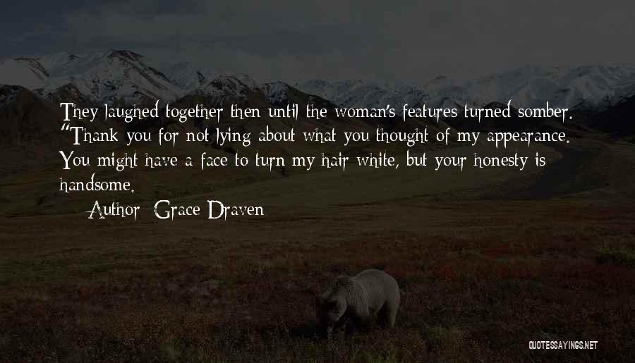 Grace Draven Quotes: They Laughed Together Then Until The Woman's Features Turned Somber. Thank You For Not Lying About What You Thought Of