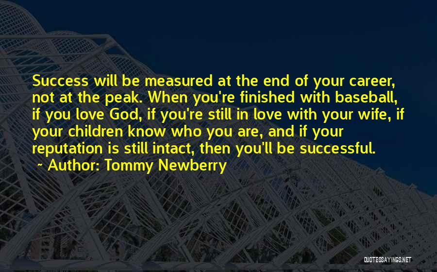 Tommy Newberry Quotes: Success Will Be Measured At The End Of Your Career, Not At The Peak. When You're Finished With Baseball, If