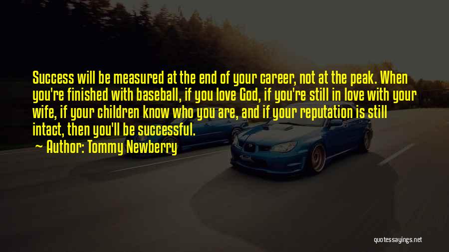 Tommy Newberry Quotes: Success Will Be Measured At The End Of Your Career, Not At The Peak. When You're Finished With Baseball, If