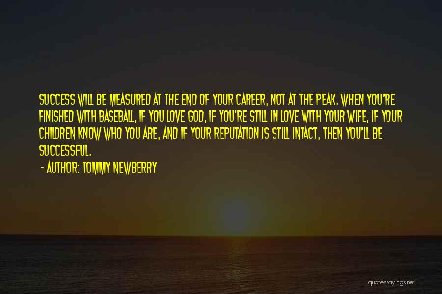 Tommy Newberry Quotes: Success Will Be Measured At The End Of Your Career, Not At The Peak. When You're Finished With Baseball, If