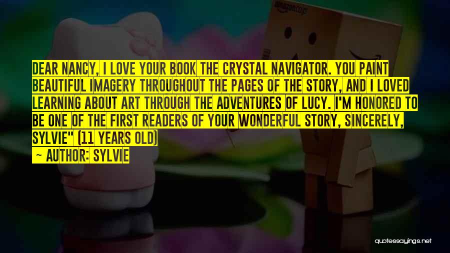 Sylvie Quotes: Dear Nancy, I Love Your Book The Crystal Navigator. You Paint Beautiful Imagery Throughout The Pages Of The Story, And