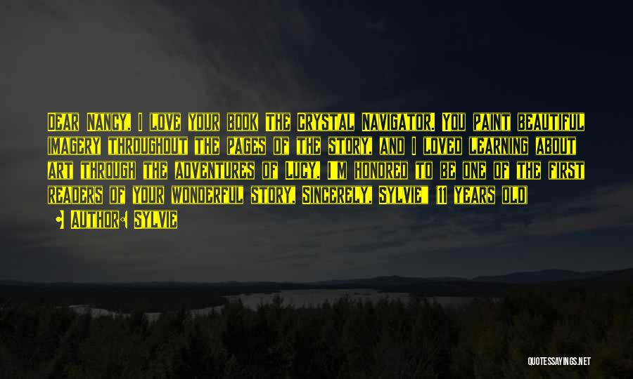 Sylvie Quotes: Dear Nancy, I Love Your Book The Crystal Navigator. You Paint Beautiful Imagery Throughout The Pages Of The Story, And