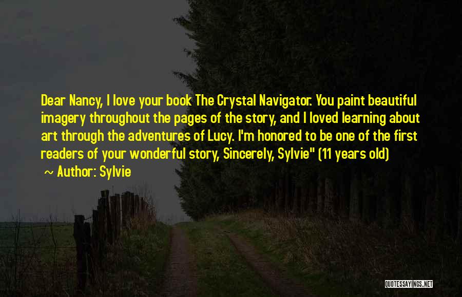 Sylvie Quotes: Dear Nancy, I Love Your Book The Crystal Navigator. You Paint Beautiful Imagery Throughout The Pages Of The Story, And