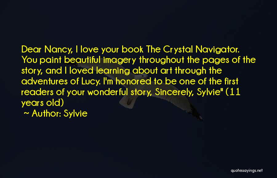 Sylvie Quotes: Dear Nancy, I Love Your Book The Crystal Navigator. You Paint Beautiful Imagery Throughout The Pages Of The Story, And