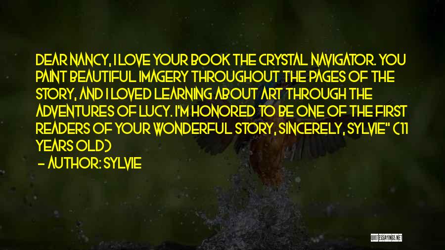 Sylvie Quotes: Dear Nancy, I Love Your Book The Crystal Navigator. You Paint Beautiful Imagery Throughout The Pages Of The Story, And