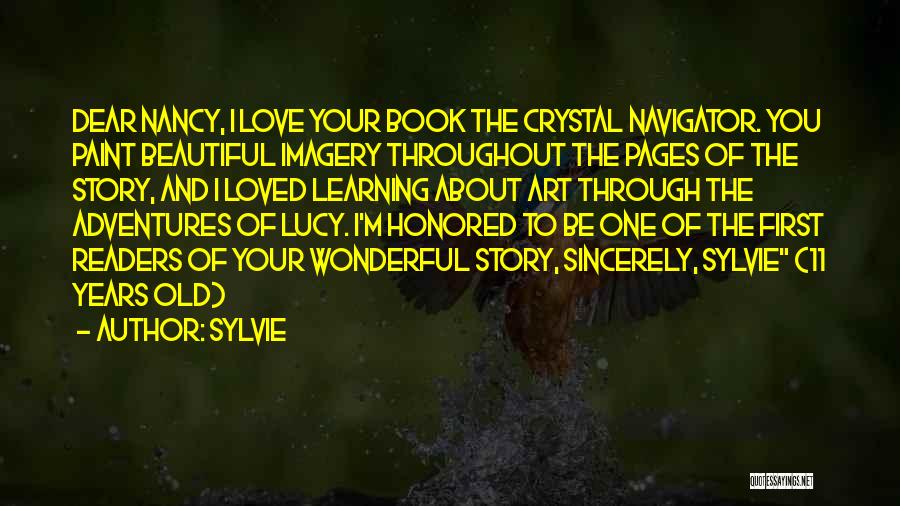 Sylvie Quotes: Dear Nancy, I Love Your Book The Crystal Navigator. You Paint Beautiful Imagery Throughout The Pages Of The Story, And