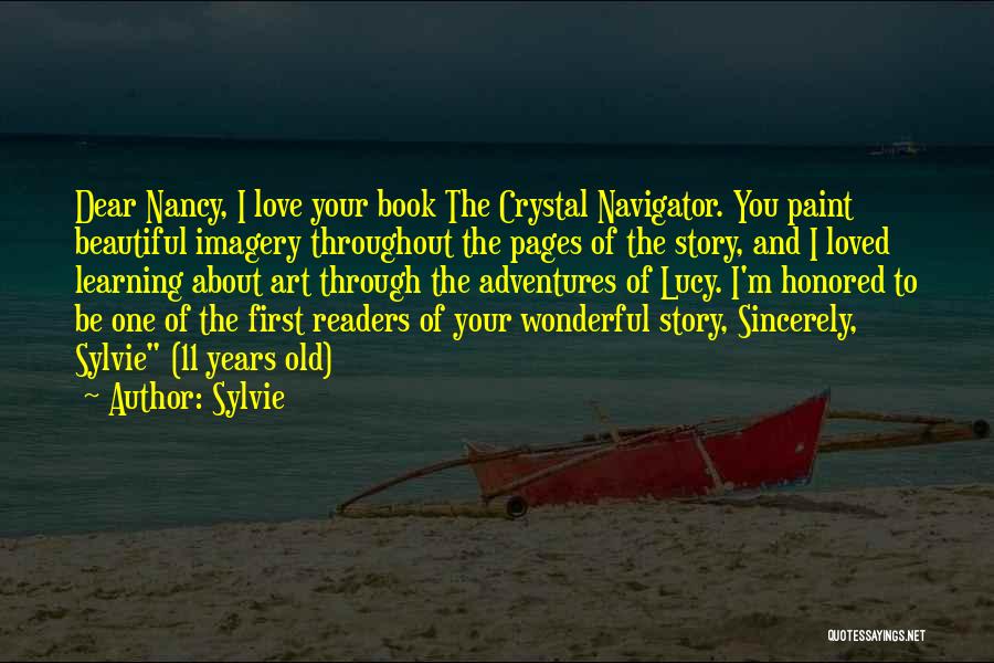 Sylvie Quotes: Dear Nancy, I Love Your Book The Crystal Navigator. You Paint Beautiful Imagery Throughout The Pages Of The Story, And