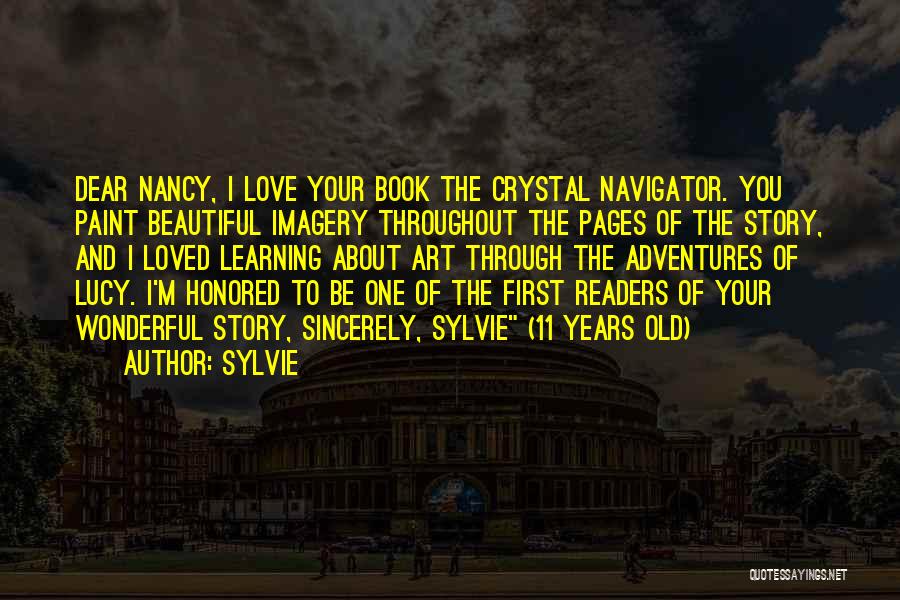 Sylvie Quotes: Dear Nancy, I Love Your Book The Crystal Navigator. You Paint Beautiful Imagery Throughout The Pages Of The Story, And