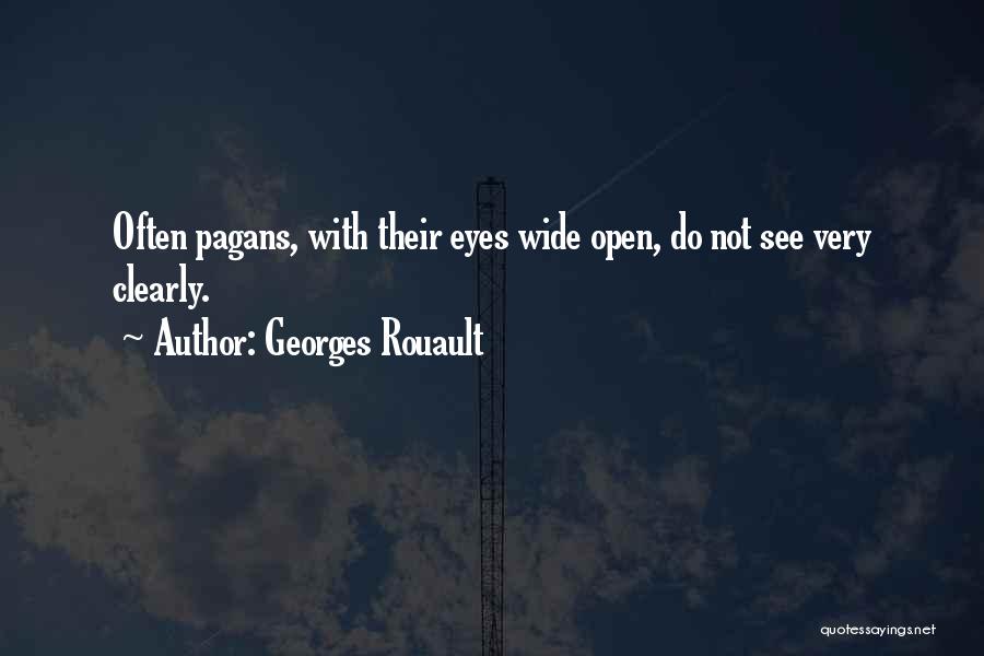 Georges Rouault Quotes: Often Pagans, With Their Eyes Wide Open, Do Not See Very Clearly.