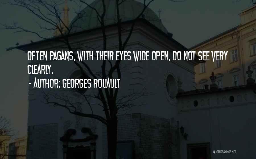 Georges Rouault Quotes: Often Pagans, With Their Eyes Wide Open, Do Not See Very Clearly.