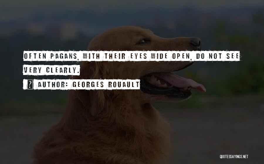 Georges Rouault Quotes: Often Pagans, With Their Eyes Wide Open, Do Not See Very Clearly.