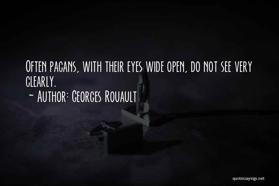 Georges Rouault Quotes: Often Pagans, With Their Eyes Wide Open, Do Not See Very Clearly.