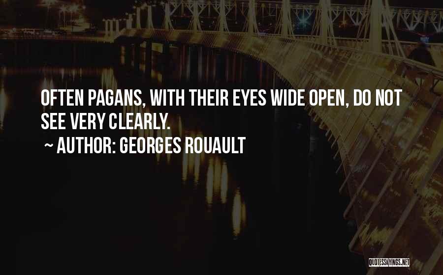 Georges Rouault Quotes: Often Pagans, With Their Eyes Wide Open, Do Not See Very Clearly.