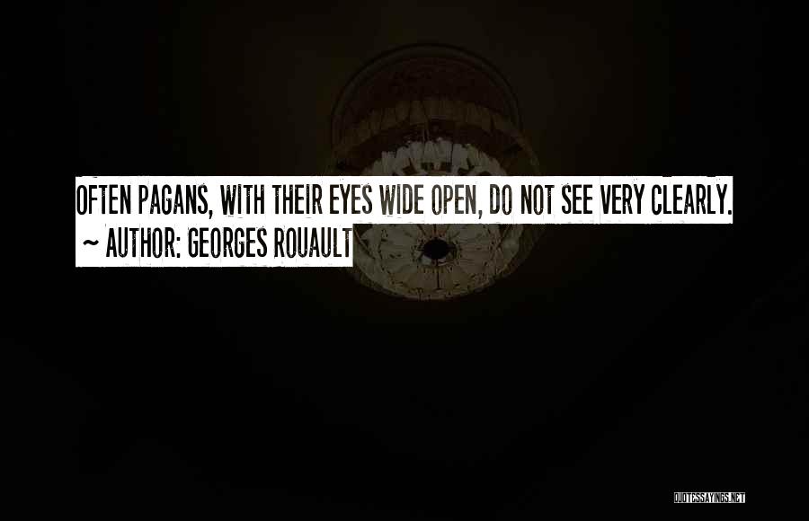 Georges Rouault Quotes: Often Pagans, With Their Eyes Wide Open, Do Not See Very Clearly.