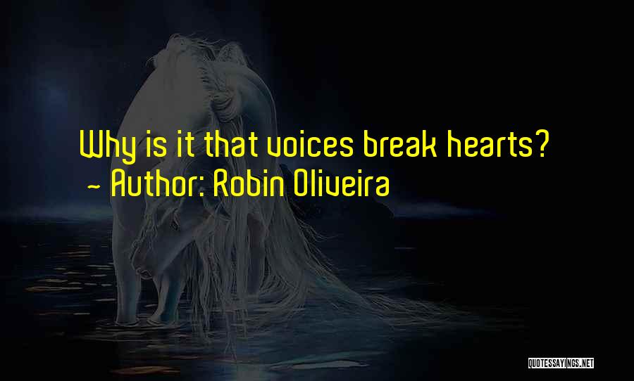 Robin Oliveira Quotes: Why Is It That Voices Break Hearts?