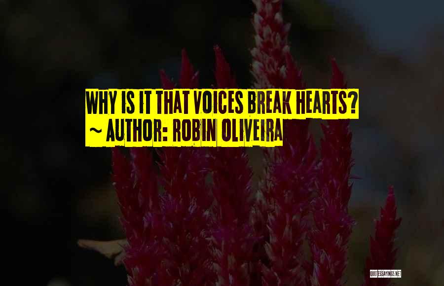 Robin Oliveira Quotes: Why Is It That Voices Break Hearts?