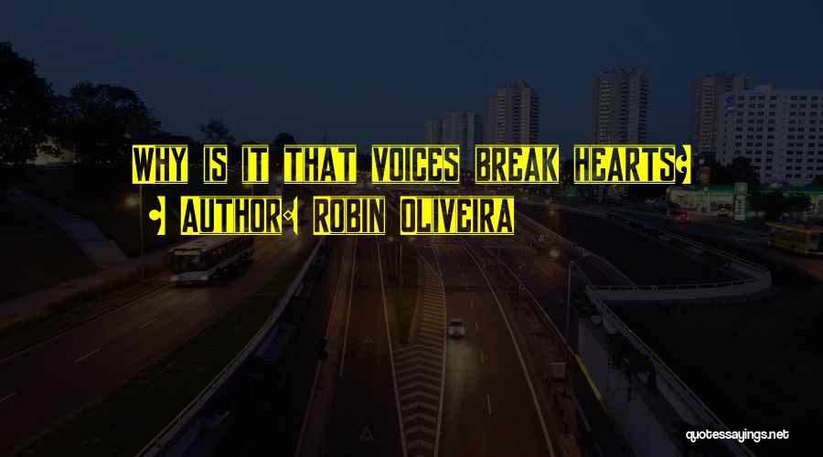 Robin Oliveira Quotes: Why Is It That Voices Break Hearts?