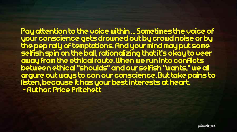 Price Pritchett Quotes: Pay Attention To The Voice Within ... Sometimes The Voice Of Your Conscience Gets Drowned Out By Crowd Noise Or