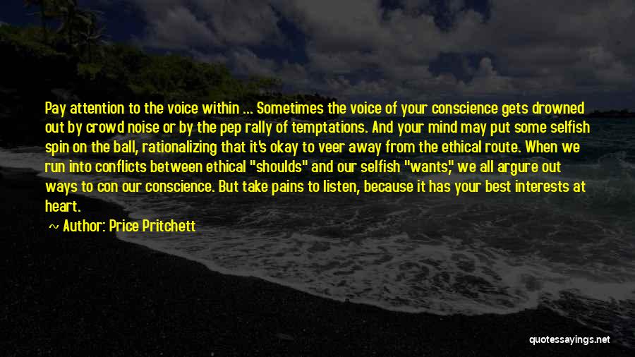 Price Pritchett Quotes: Pay Attention To The Voice Within ... Sometimes The Voice Of Your Conscience Gets Drowned Out By Crowd Noise Or